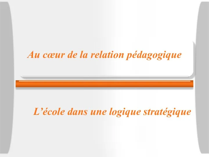 Au cœur de la relation pédagogique L’école dans une logique stratégique