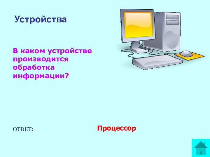 В каком устройстве производится обработка информации? ОТВЕТ: Процессор Устройства