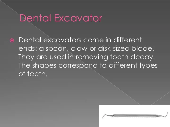 Dental Excavator Dental excavators come in different ends: a spoon, claw