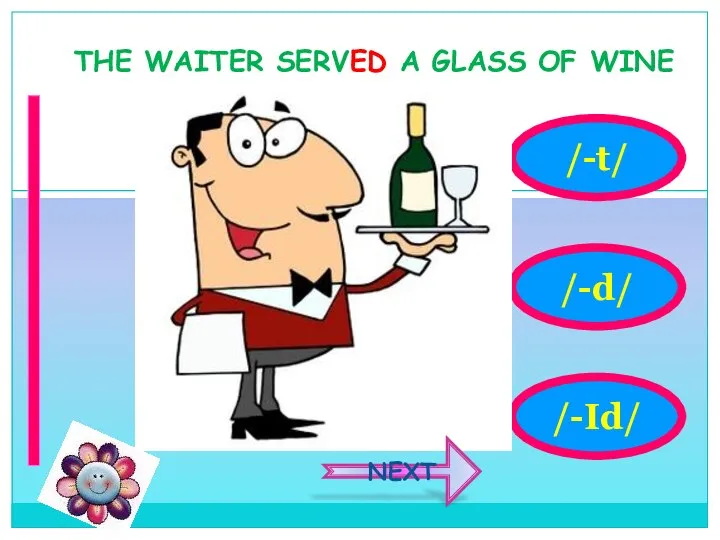 /-Id/ THE WAITER SERVED A GLASS OF WINE /-t/ /-d/ NEXT