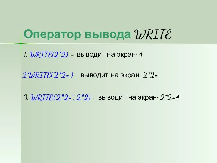 Оператор вывода WRITE 1. WRITE(2*2) – выводит на экран: 4 2.WRITE(‘2*2=‘)