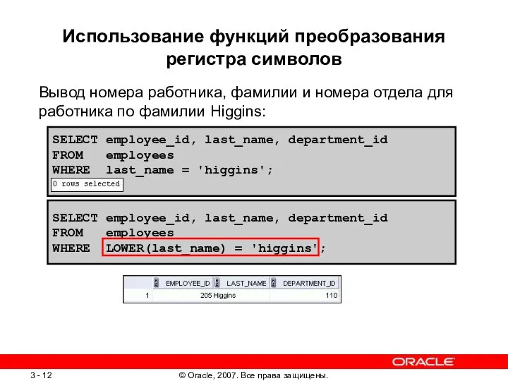 SELECT employee_id, last_name, department_id FROM employees WHERE LOWER(last_name) = 'higgins'; Использование