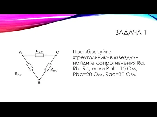 ЗАДАЧА 1 Преобразуйте «треугольник» в «звезду» - найдите сопротивления Ra, Rb,