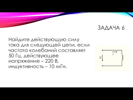 ЗАДАЧА 6 Найдите действующую силу тока для следующей цепи, если частота