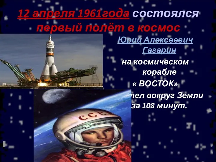 12 апреля 1961года состоялся первый полёт в космос Юрий Алексеевич Гагарин