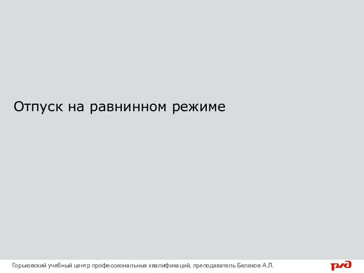 Отпуск на равнинном режиме Горьковский учебный центр профессиональных квалификаций, преподаватель Беляков А.Л.