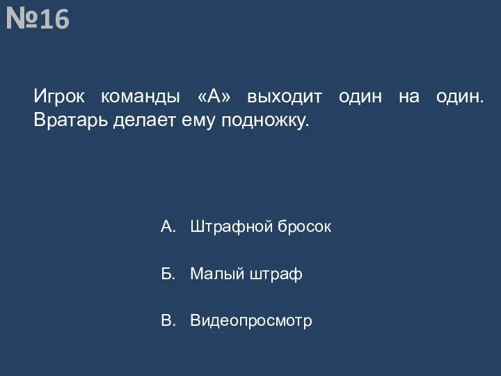 Вопрос №16 Игрок команды «А» выходит один на один. Вратарь делает