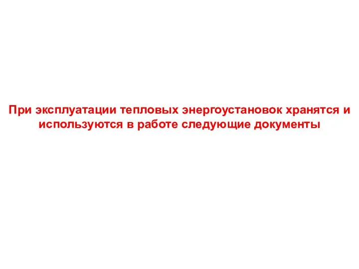 При эксплуатации тепловых энергоустановок хранятся и используются в работе следующие документы