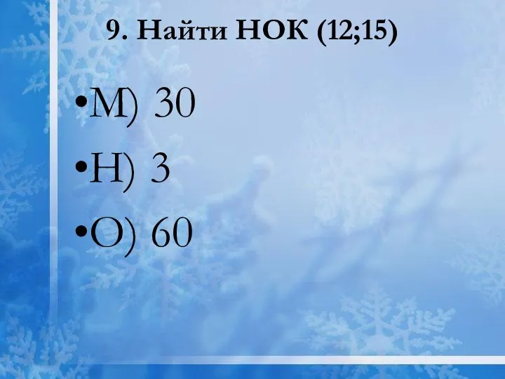 9. Найти НОК (12;15) М) 30 Н) 3 О) 60