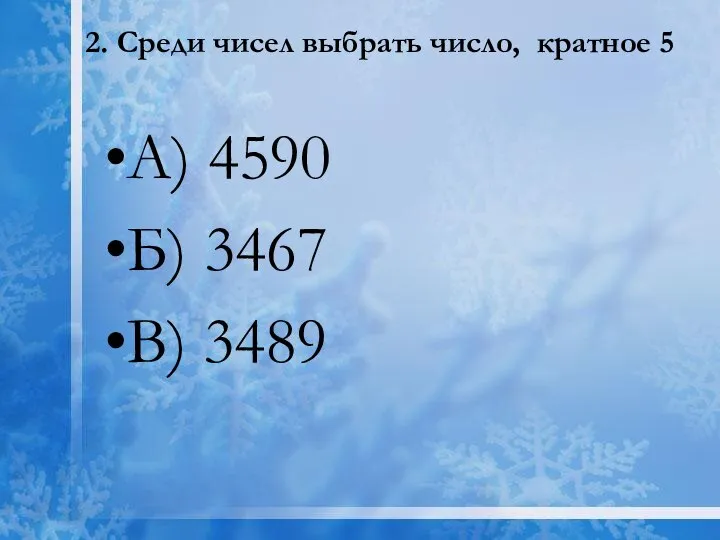 2. Среди чисел выбрать число, кратное 5 А) 4590 Б) 3467 В) 3489