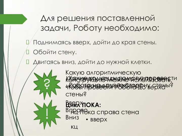 Для решения поставленной задачи, Роботу необходимо: Поднимаясь вверх, дойти до края