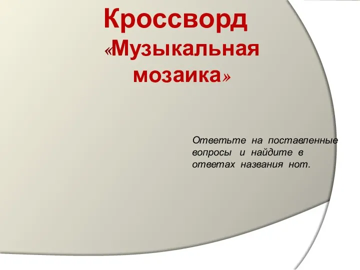 Кроссворд Ответьте на поставленные вопросы и найдите в ответах названия нот. «Музыкальная мозаика»