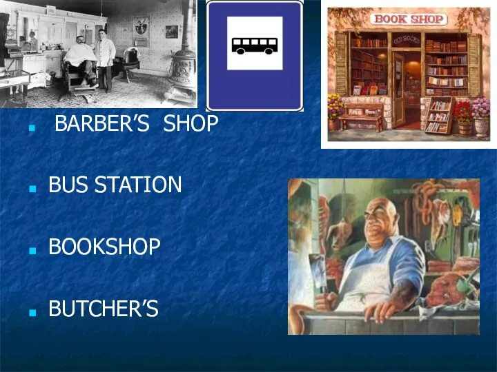 BARBER’S SHOP BUS STATION BOOKSHOP BUTCHER’S