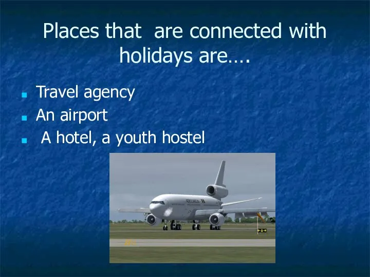 Places that are connected with holidays are…. Travel agency An airport A hotel, a youth hostel