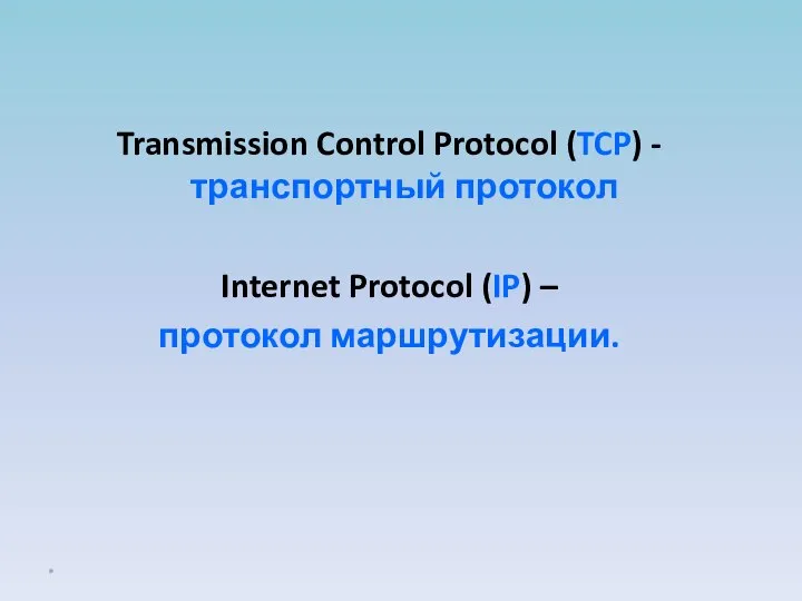 Transmission Control Protocol (TCP) - транспортный протокол Internet Protocol (IP) – протокол маршрутизации. *