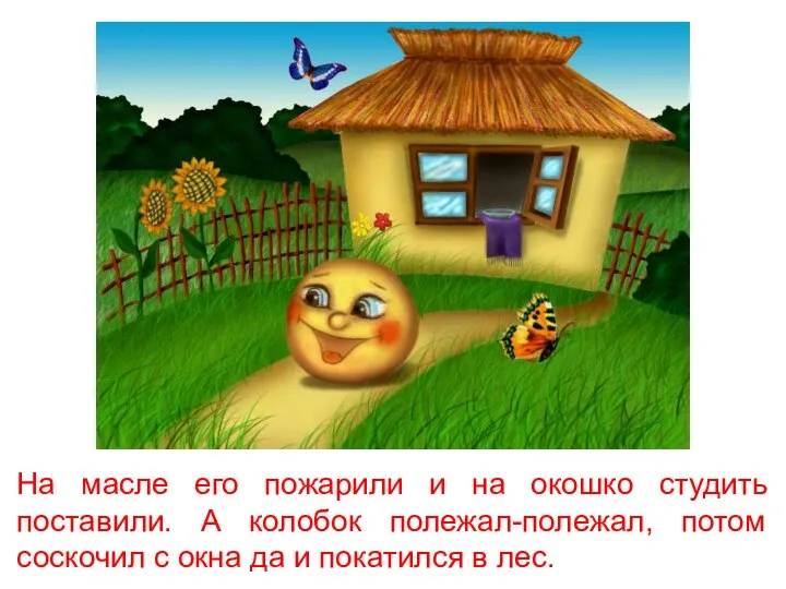 На масле его пожарили и на окошко студить поставили. А колобок