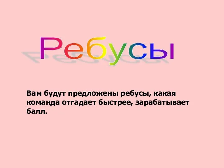 Вам будут предложены ребусы, какая команда отгадает быстрее, зарабатывает балл. Ребусы