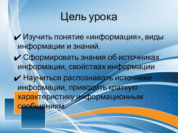 Цель урока Изучить понятие «информация», виды информации и знаний. Сформировать знания