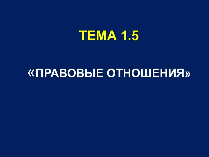 ТЕМА 1.5 «ПРАВОВЫЕ ОТНОШЕНИЯ»