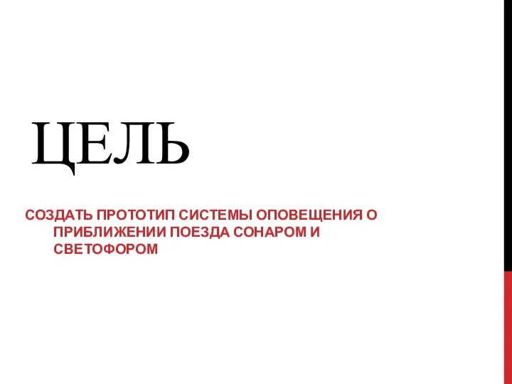 ЦЕЛЬ СОЗДАТЬ ПРОТОТИП СИСТЕМЫ ОПОВЕЩЕНИЯ О ПРИБЛИЖЕНИИ ПОЕЗДА СОНАРОМ И СВЕТОФОРОМ