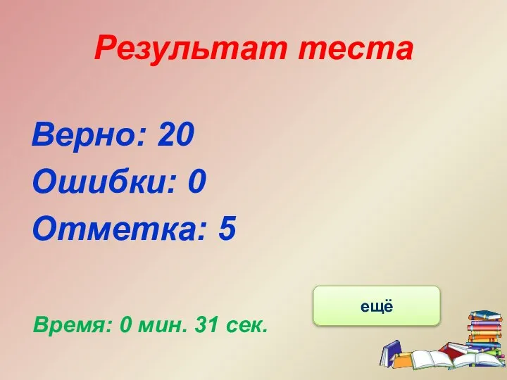 Результат теста Верно: 20 Ошибки: 0 Отметка: 5 Время: 0 мин. 31 сек. ещё