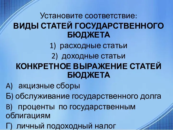 Установите соответствие: ВИДЫ СТАТЕЙ ГОСУДАРСТВЕННОГО БЮДЖЕТА 1) расходные статьи 2) доходные