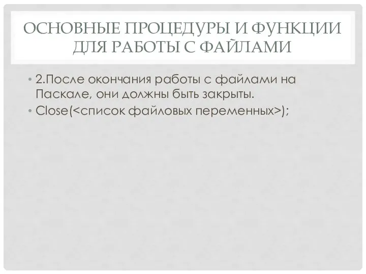 2.После окончания работы с файлами на Паскале, они должны быть закрыты.