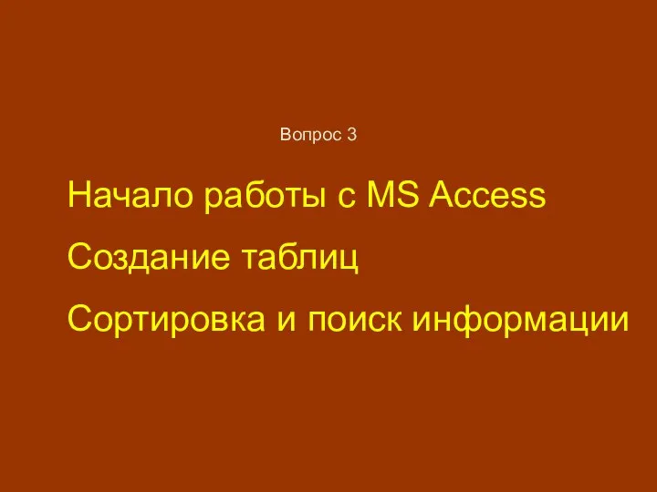 Начало работы с MS Access Создание таблиц Сортировка и поиск информации Вопрос 3