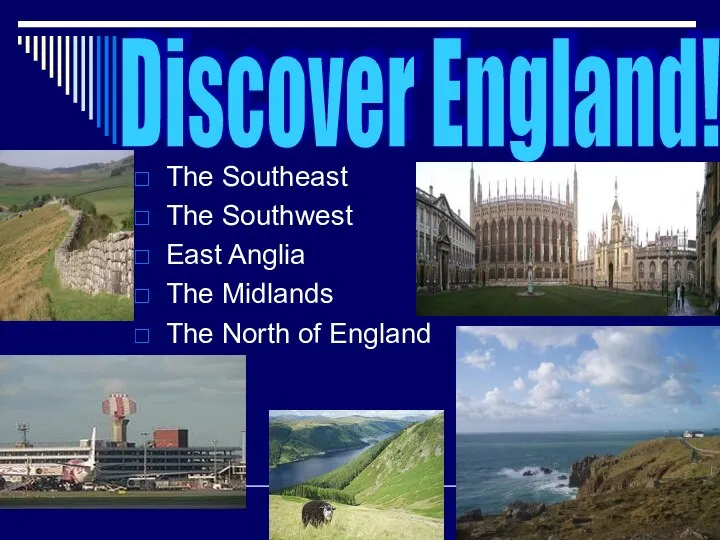 The Southeast The Southwest East Anglia The Midlands The North of England Discover England!