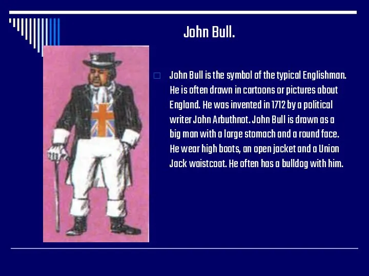 John Bull. John Bull is the symbol of the typical Englishman.