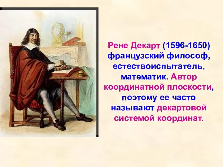 Рене Декарт (1596-1650) французский философ, естествоиспытатель, математик. Автор координатной плоскости, поэтому