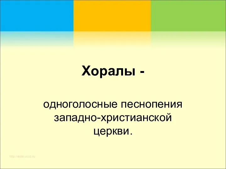 Хоралы - одноголосные песнопения западно-христианской церкви.