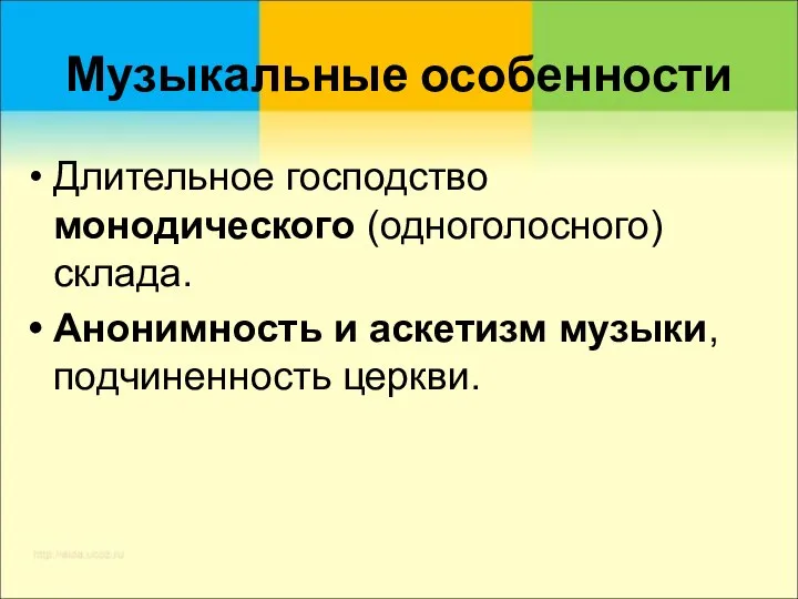 Музыкальные особенности Длительное господство монодического (одноголосного) склада. Анонимность и аскетизм музыки, подчиненность церкви.