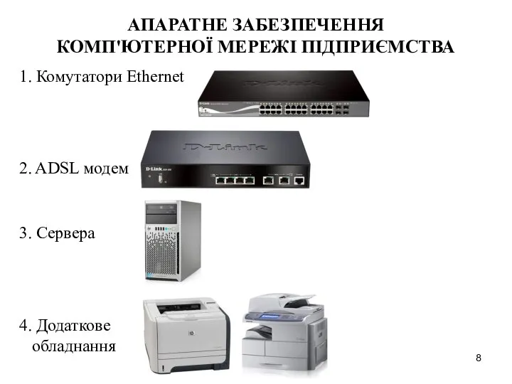 АПАРАТНЕ ЗАБЕЗПЕЧЕННЯ КОМП'ЮТЕРНОЇ МЕРЕЖІ ПІДПРИЄМСТВА 1. Комутатори Ethernet 2. ADSL модем 3. Сервера 4. Додаткове обладнання