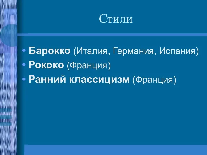 Стили Барокко (Италия, Германия, Испания) Рококо (Франция) Ранний классицизм (Франция)