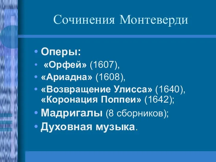 Сочинения Монтеверди Оперы: «Орфей» (1607), «Ариадна» (1608), «Возвращение Улисса» (1640), «Коронация