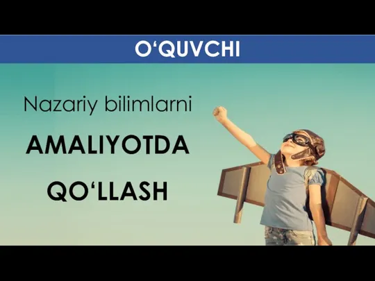 Nazariy bilimlarni АМАLIYOTDA QO‘LLASH O‘QUVCHI