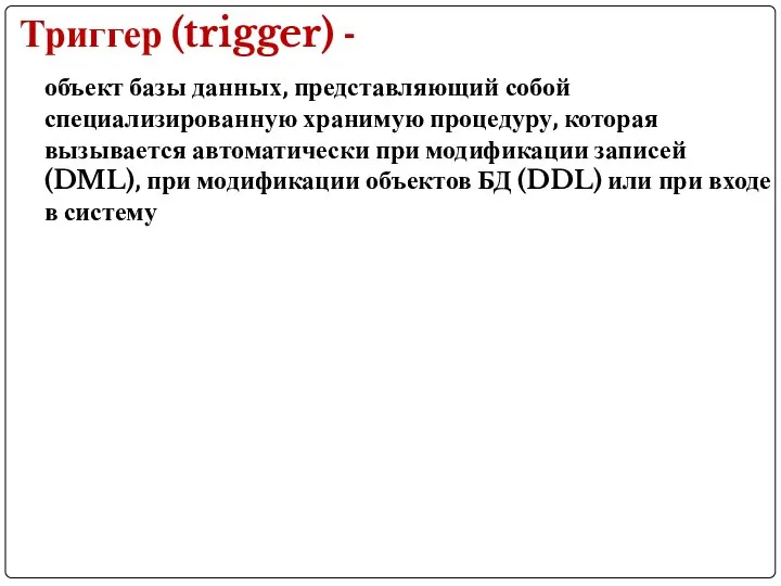 Триггер (trigger) - объект базы данных, представляющий собой специализированную хранимую процедуру,
