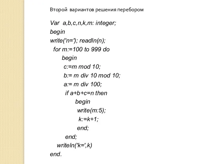 Второй вариантов решения перебором Var a,b,c,n,k,m: integer; begin write('n='); readln(n); for