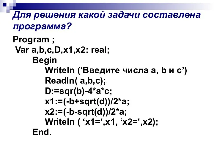 Для решения какой задачи составлена программа? Program ; Var a,b,c,D,x1,x2: real;