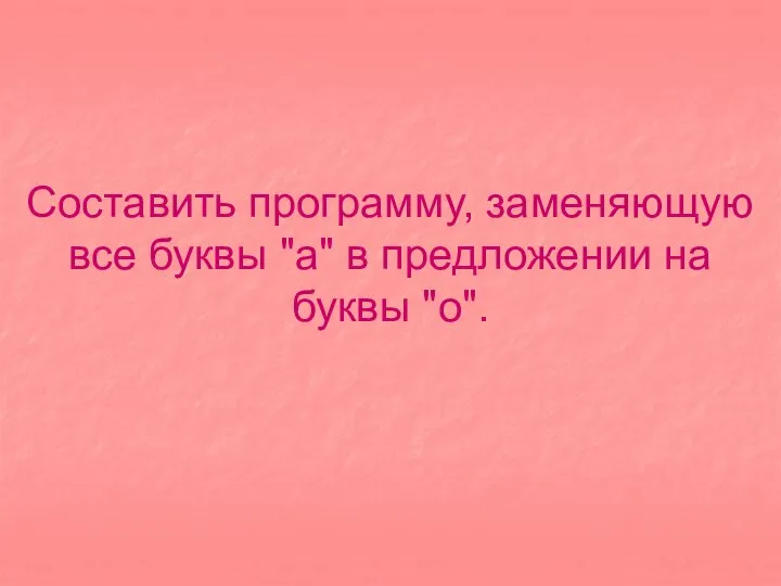 Составить программу, заменяющую все буквы "а" в предложении на буквы "о".