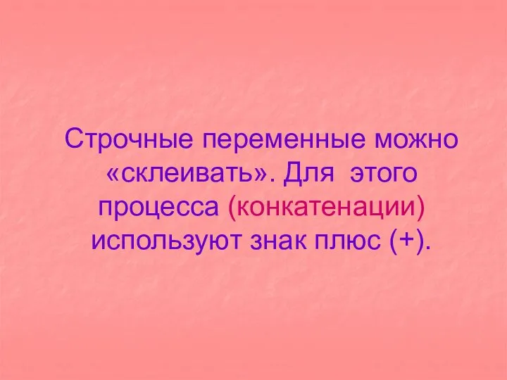 Строчные переменные можно «склеивать». Для этого процесса (конкатенации) используют знак плюс (+).