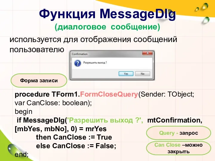 Функция MessageDlg (диалоговое сообщение) используется для отображения сообщений пользователю procedure TForm1.FormCloseQuery(Sender: