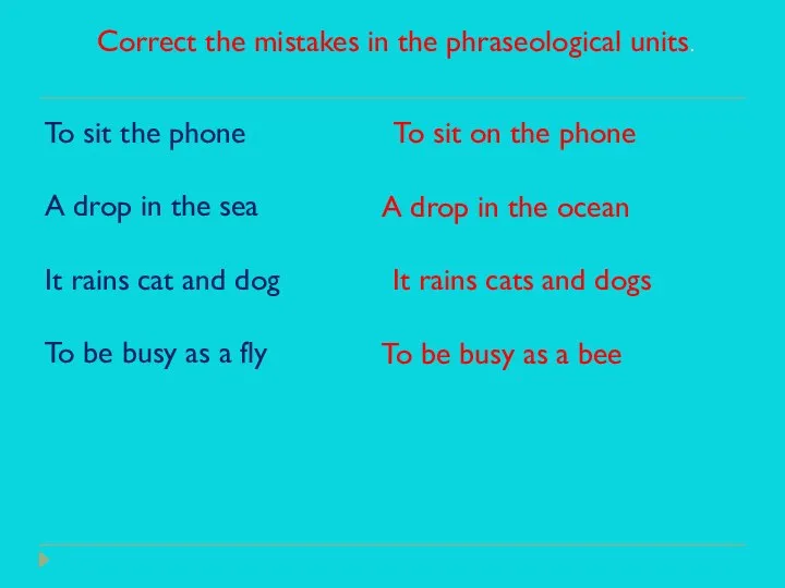 Correct the mistakes in the phraseological units. To sit the phone
