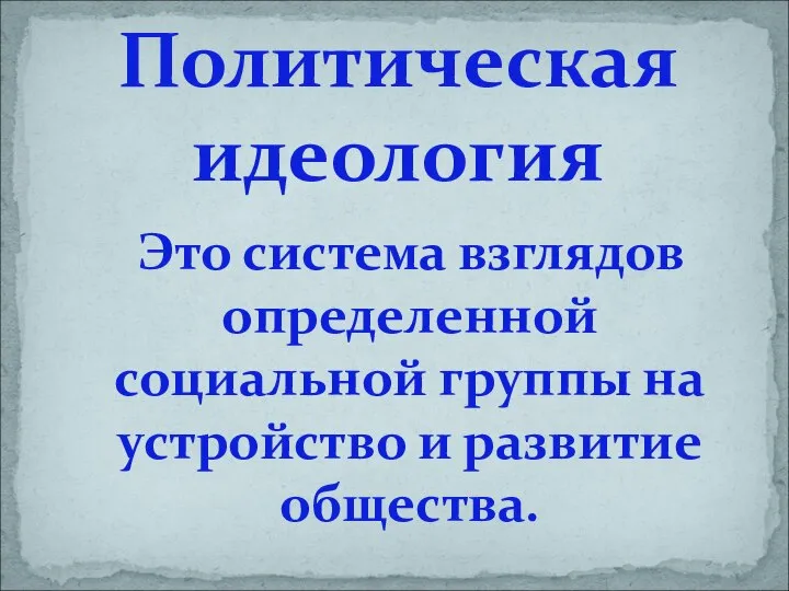 Это система взглядов определенной социальной группы на устройство и развитие общества. Политическая идеология