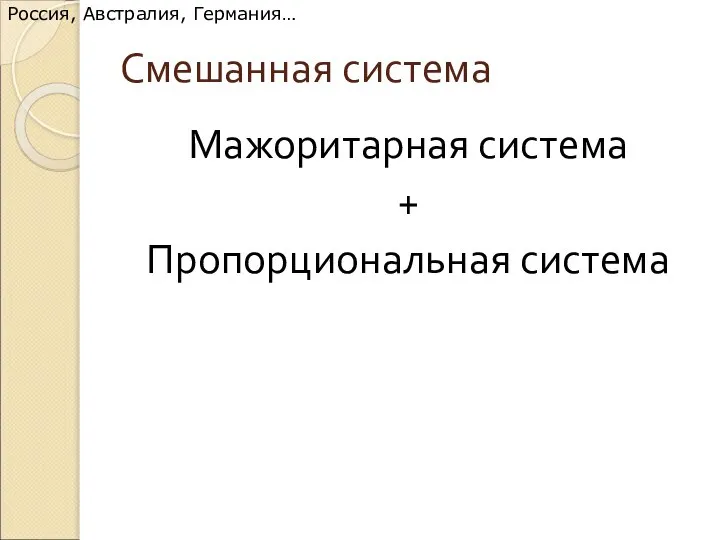 Смешанная система Мажоритарная система + Пропорциональная система Россия, Австралия, Германия…