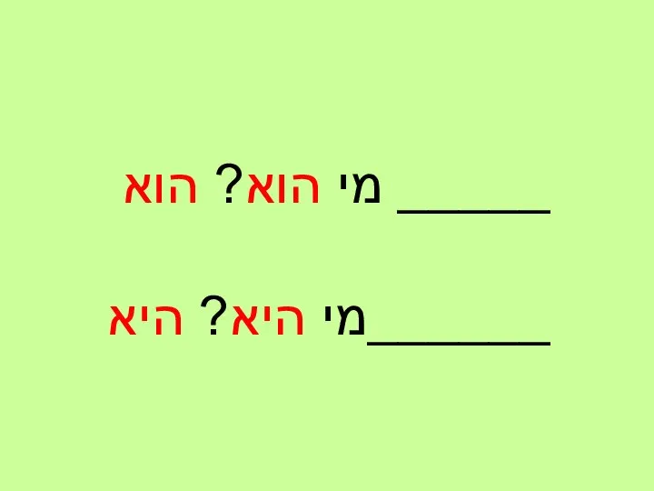 מי הוא? הוא _____ מי היא? היא______