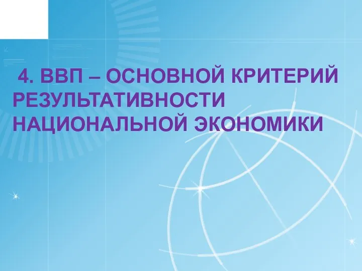 4. ВВП – ОСНОВНОЙ КРИТЕРИЙ РЕЗУЛЬТАТИВНОСТИ НАЦИОНАЛЬНОЙ ЭКОНОМИКИ