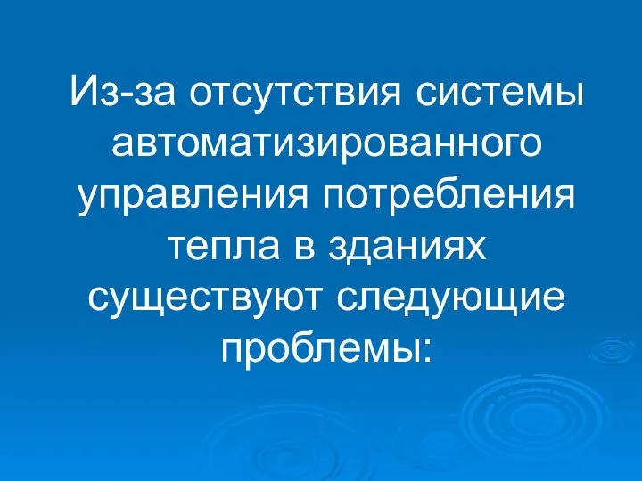 Из-за отсутствия системы автоматизированного управления потребления тепла в зданиях существуют следующие проблемы: