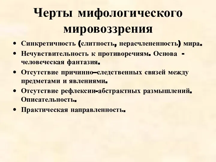 Черты мифологического мировоззрения Синкретичность (слитность, нерасчлененность) мира. Нечувствительность к противоречиям. Основа